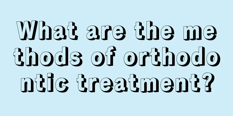 What are the methods of orthodontic treatment?