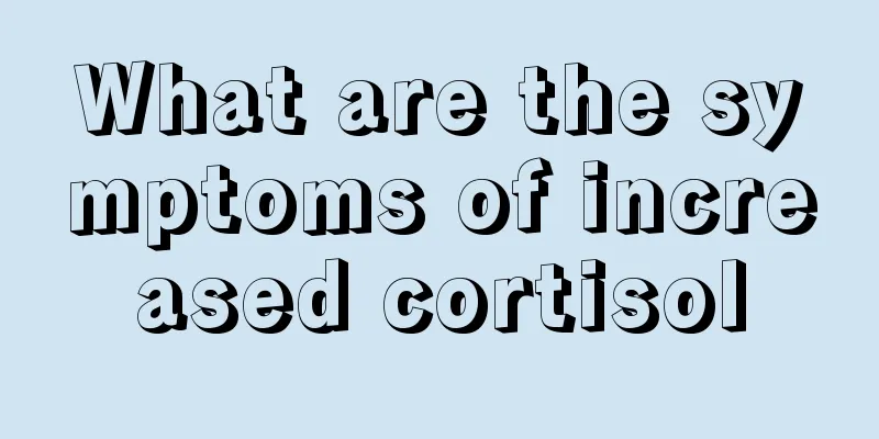 What are the symptoms of increased cortisol