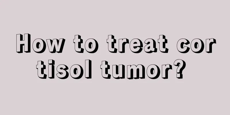 How to treat cortisol tumor? 