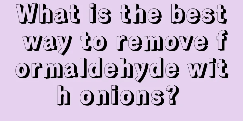 What is the best way to remove formaldehyde with onions? 
