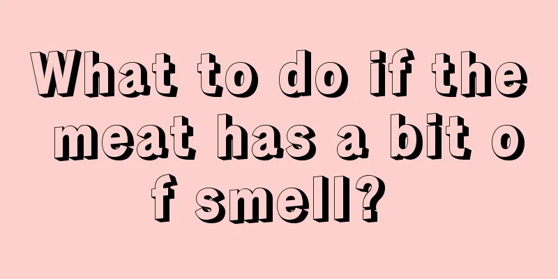 What to do if the meat has a bit of smell? 