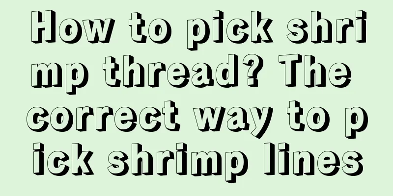 How to pick shrimp thread? The correct way to pick shrimp lines