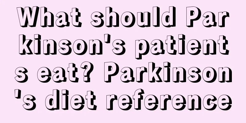 What should Parkinson's patients eat? Parkinson's diet reference