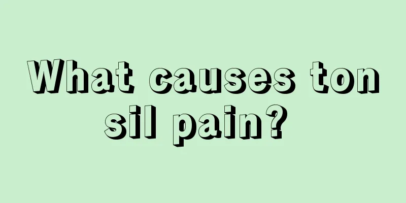 What causes tonsil pain? 