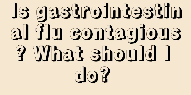 Is gastrointestinal flu contagious? What should I do? 