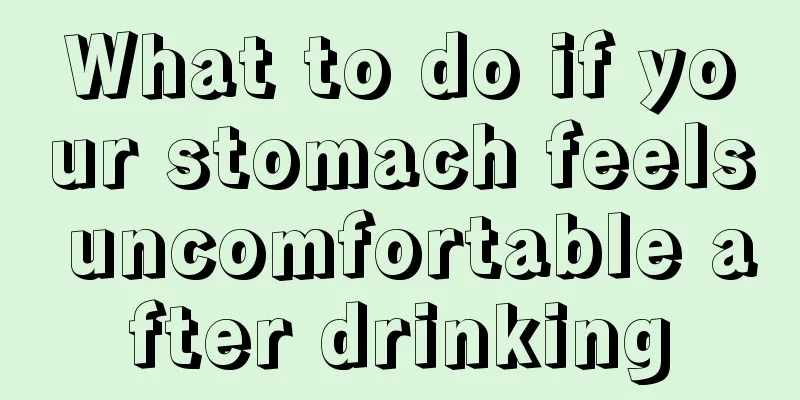 What to do if your stomach feels uncomfortable after drinking