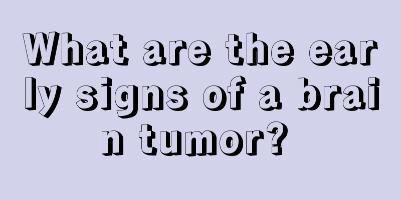 What are the early signs of a brain tumor? 