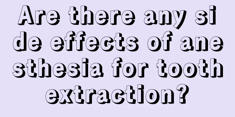 Are there any side effects of anesthesia for tooth extraction? 