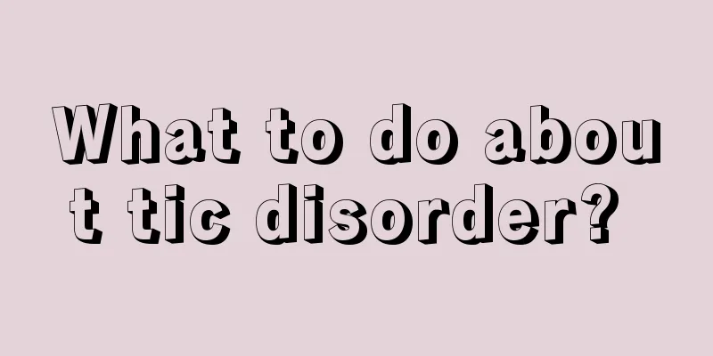 What to do about tic disorder? 