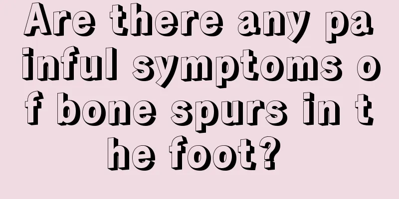 Are there any painful symptoms of bone spurs in the foot? 