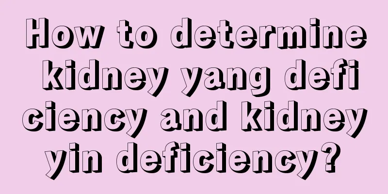 How to determine kidney yang deficiency and kidney yin deficiency? 
