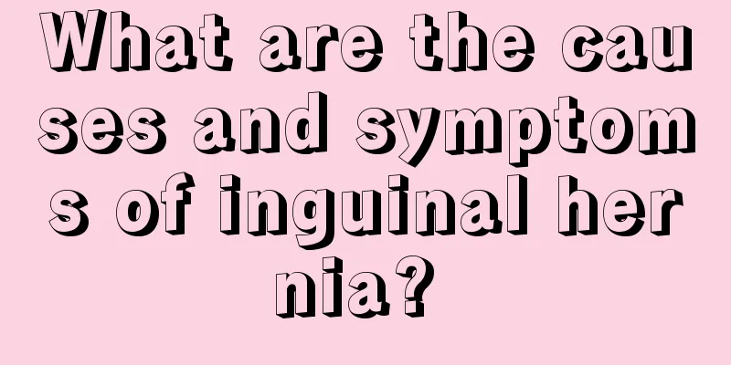 What are the causes and symptoms of inguinal hernia? 