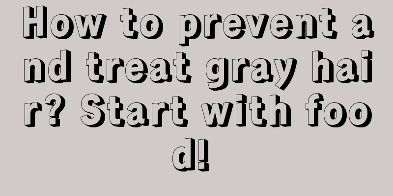 How to prevent and treat gray hair? Start with food! 