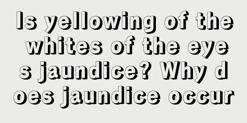 Is yellowing of the whites of the eyes jaundice? Why does jaundice occur
