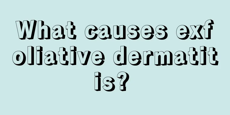 What causes exfoliative dermatitis? 