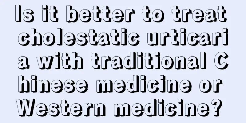 Is it better to treat cholestatic urticaria with traditional Chinese medicine or Western medicine? 