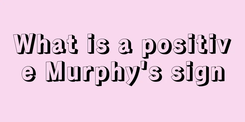 What is a positive Murphy's sign