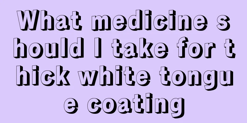 What medicine should I take for thick white tongue coating