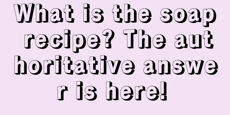What is the soap recipe? The authoritative answer is here! 