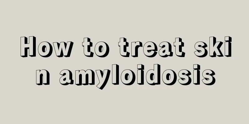 How to treat skin amyloidosis
