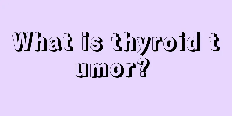 What is thyroid tumor? 
