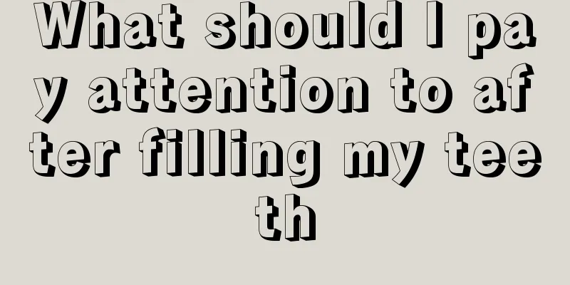 What should I pay attention to after filling my teeth