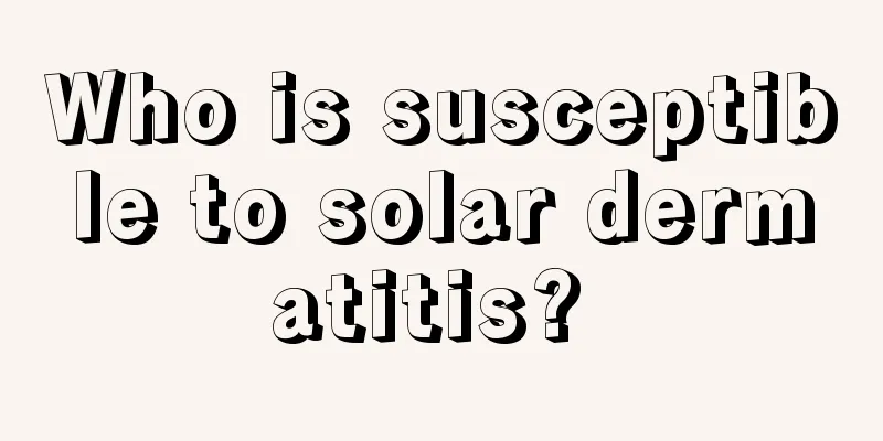 Who is susceptible to solar dermatitis? 