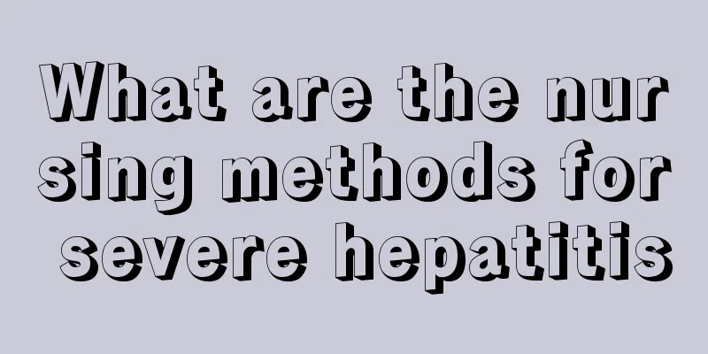 What are the nursing methods for severe hepatitis
