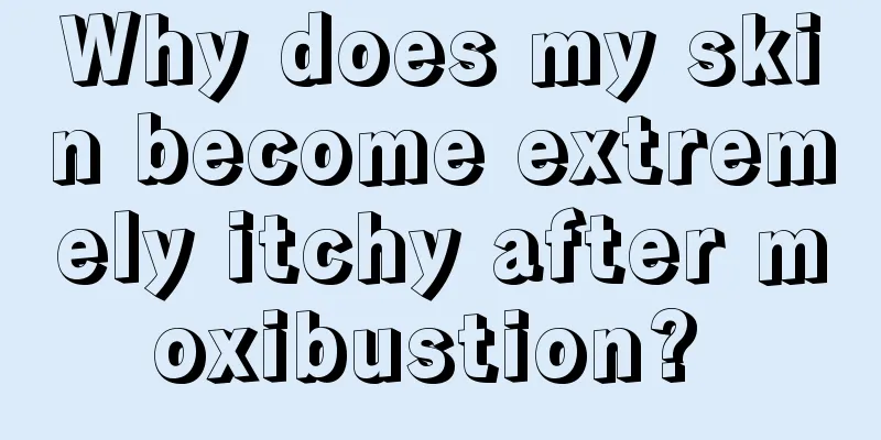 Why does my skin become extremely itchy after moxibustion? 