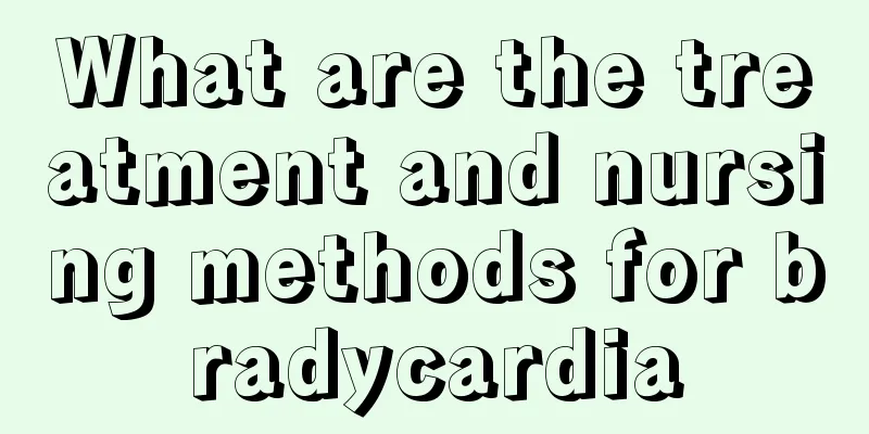 What are the treatment and nursing methods for bradycardia