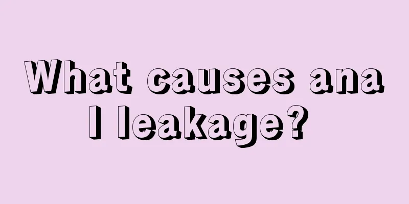 What causes anal leakage? 