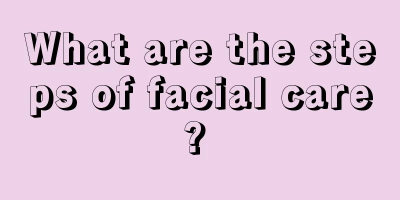 What are the steps of facial care? 