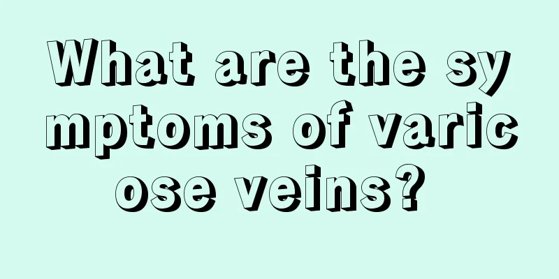 What are the symptoms of varicose veins? 