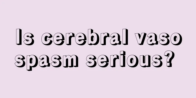 Is cerebral vasospasm serious? 