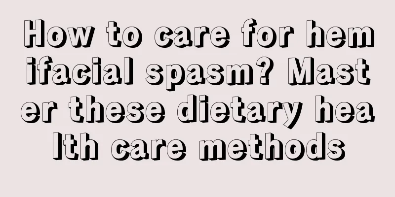 How to care for hemifacial spasm? Master these dietary health care methods