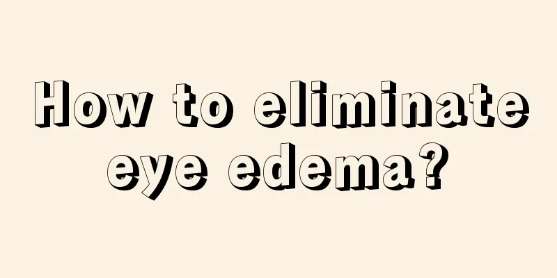 How to eliminate eye edema? 