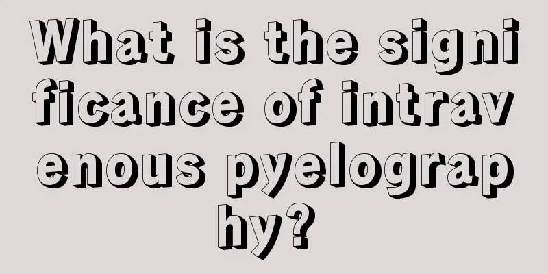 What is the significance of intravenous pyelography? 
