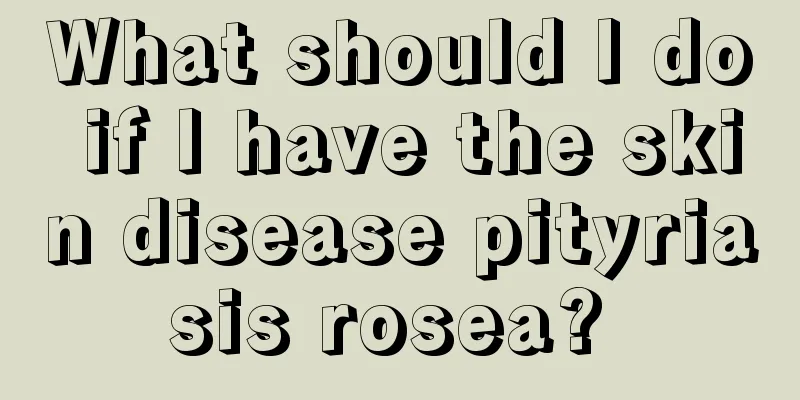 What should I do if I have the skin disease pityriasis rosea? 