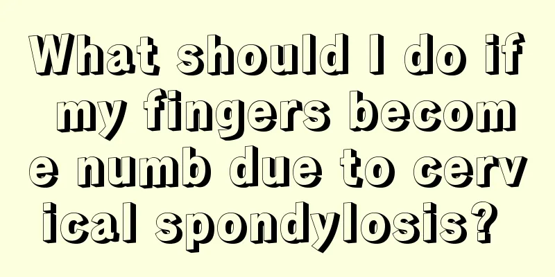 What should I do if my fingers become numb due to cervical spondylosis? 