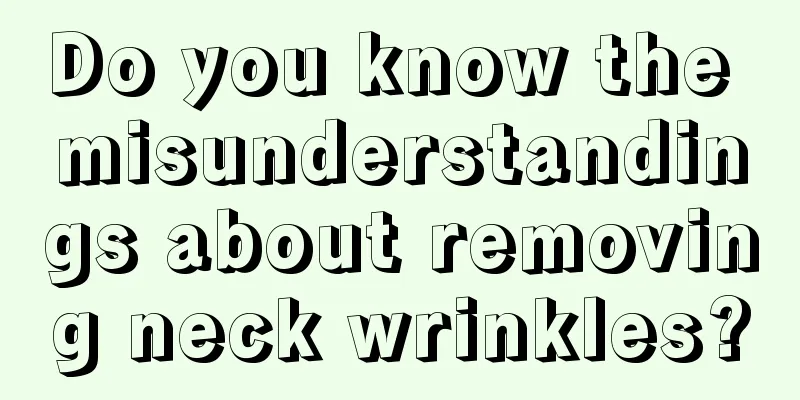 Do you know the misunderstandings about removing neck wrinkles?