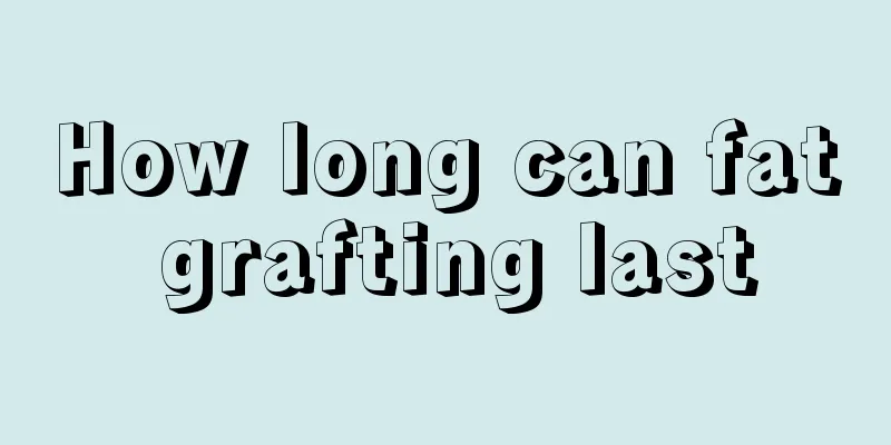 How long can fat grafting last