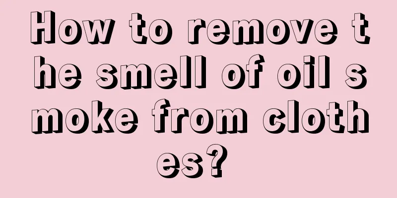 How to remove the smell of oil smoke from clothes? 
