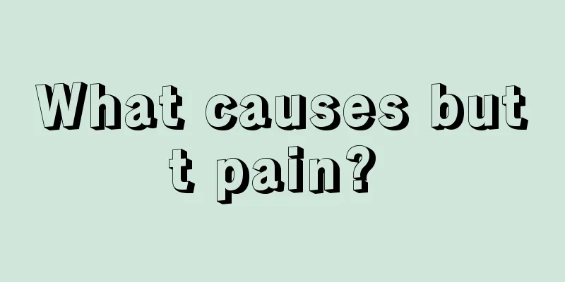 What causes butt pain? 