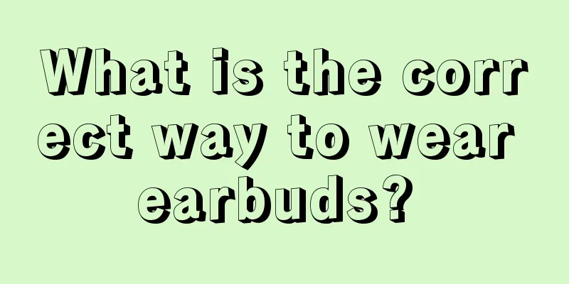 What is the correct way to wear earbuds? 