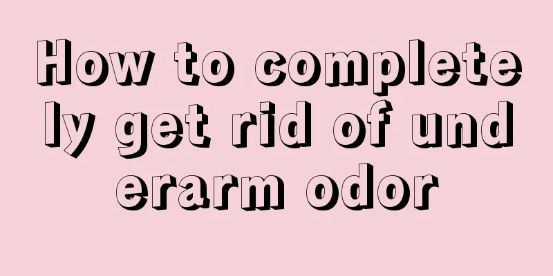 How to completely get rid of underarm odor