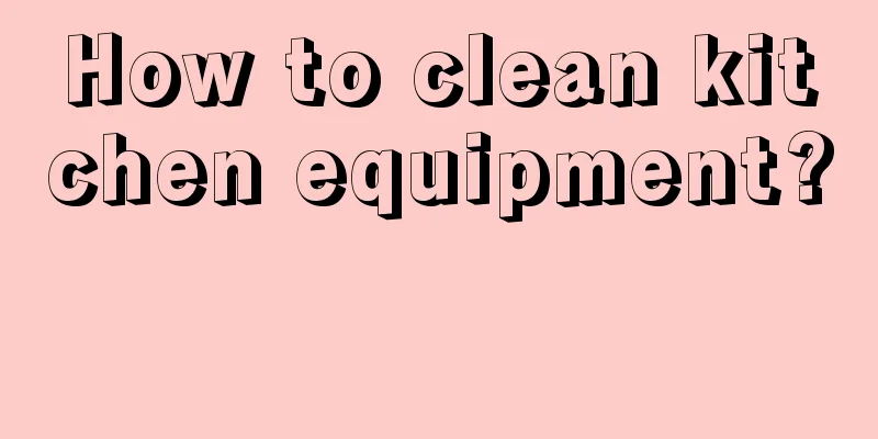 How to clean kitchen equipment? 