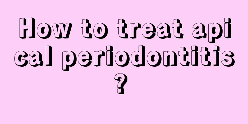 How to treat apical periodontitis? 