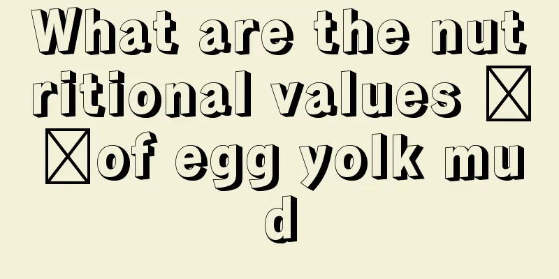 What are the nutritional values ​​of egg yolk mud