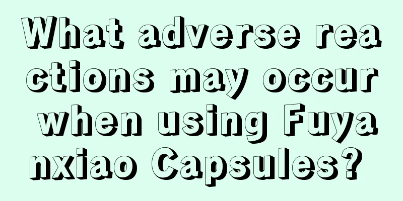 What adverse reactions may occur when using Fuyanxiao Capsules? 