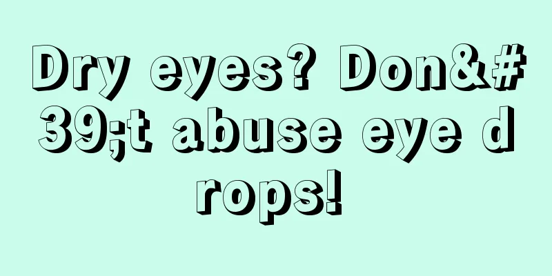 Dry eyes? Don't abuse eye drops! 
